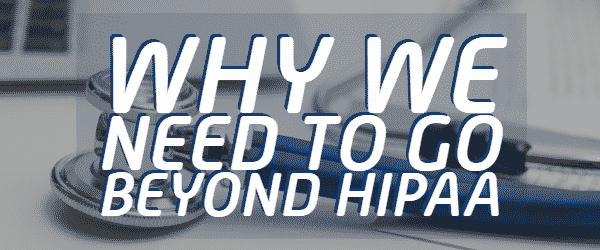 Why We Need to Go Beyond HIPAA Banner - Featuring a stethoscope next to a laptop
