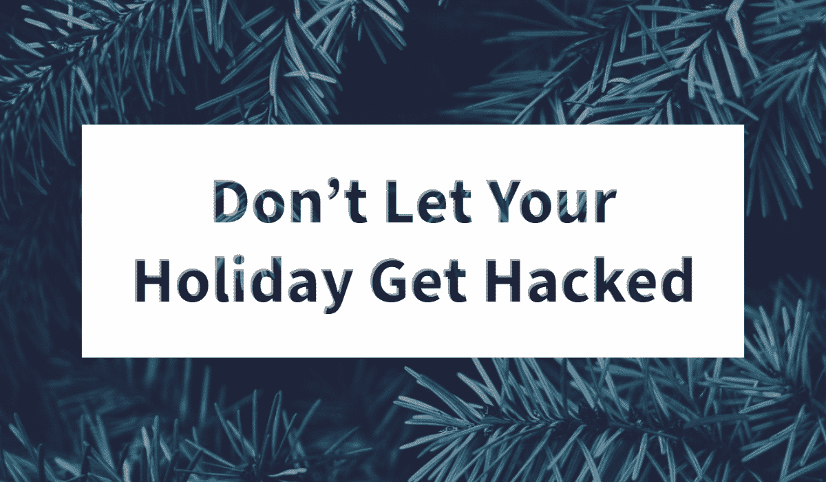 Don’t Let Your Holiday Get Hacked Banner - Featuring a close of up evergreen tree leaves