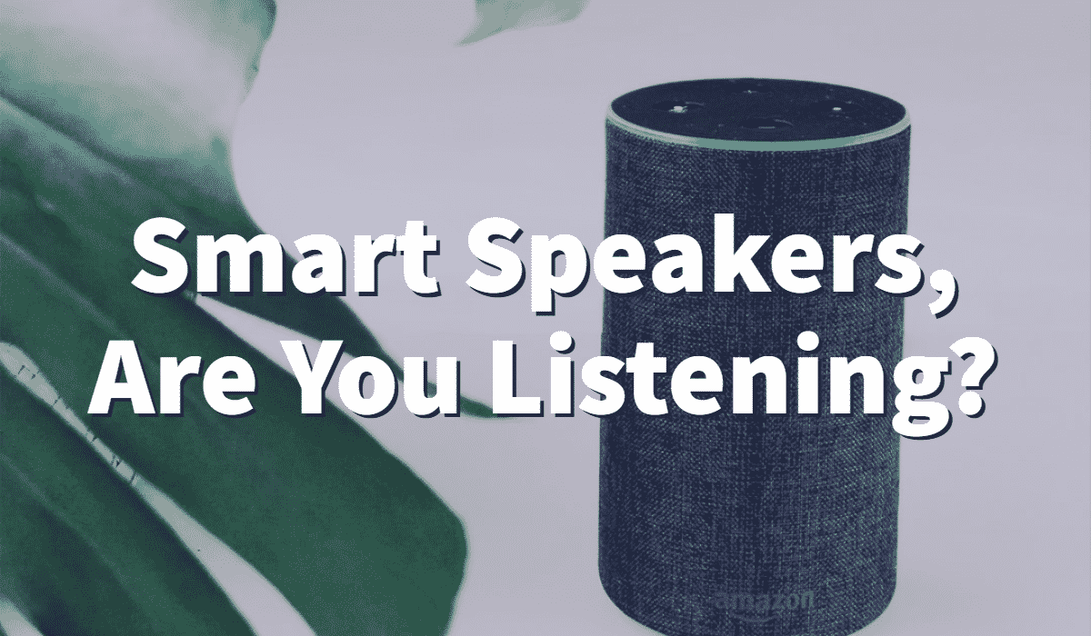 Smart Speakers, Are You Listening? Banner - Featuring an Alexa