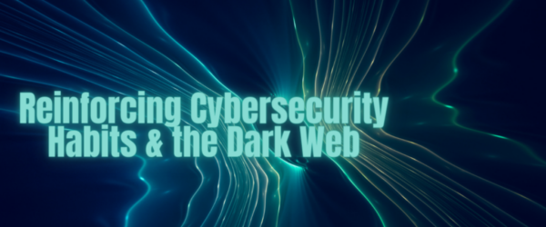 The words "Reinforcing Cybersecurity Habits & the Dark Web" over an abstract pattern.