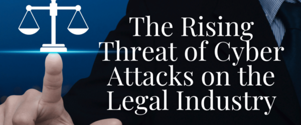The words The Rising Threat of Cyber Attacks on the Legal Industry next to the scales of justice.