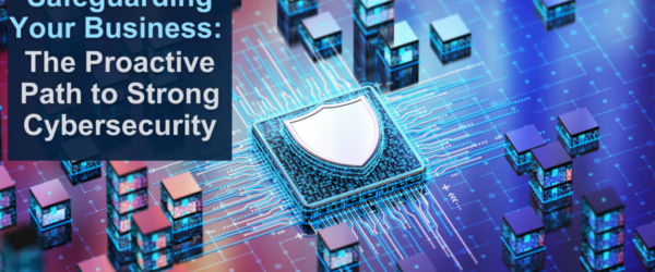 The words "Safeguarding Your Business: The Proactive Path to Strong Cybersecurity"