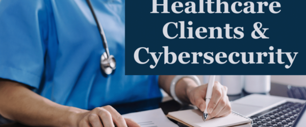 The words Healthcare Clients & Cybersecurity over a doctor working on a pad and calculator.